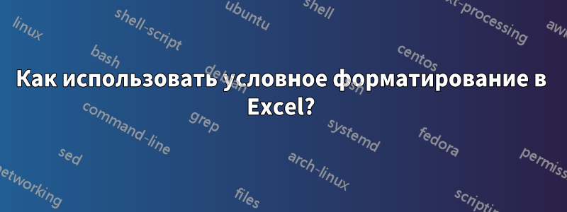 Как использовать условное форматирование в Excel?