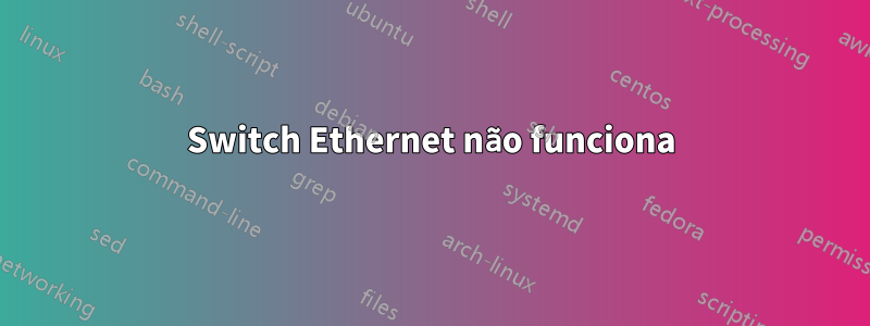 Switch Ethernet não funciona