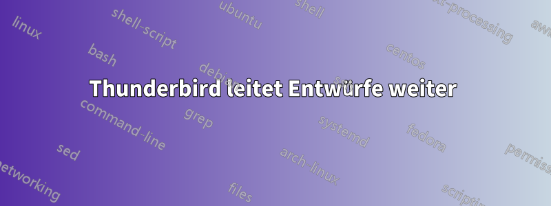 Thunderbird leitet Entwürfe weiter