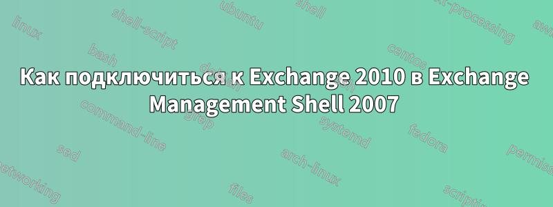 Как подключиться к Exchange 2010 в Exchange Management Shell 2007