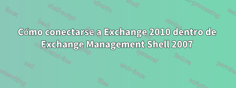 Cómo conectarse a Exchange 2010 dentro de Exchange Management Shell 2007