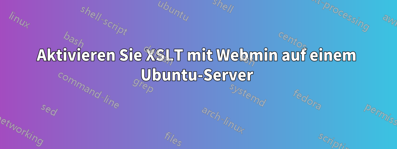 Aktivieren Sie XSLT mit Webmin auf einem Ubuntu-Server