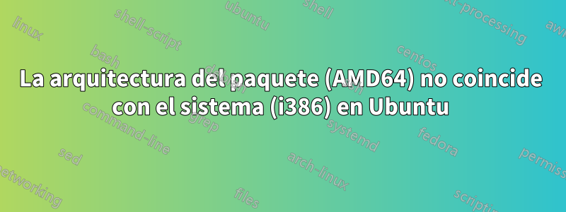 La arquitectura del paquete (AMD64) no coincide con el sistema (i386) en Ubuntu