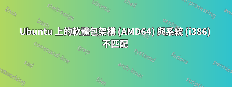 Ubuntu 上的軟體包架構 (AMD64) 與系統 (i386) 不匹配