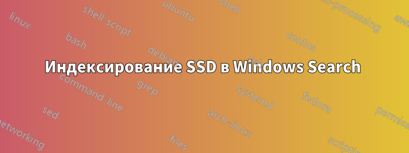 Индексирование SSD в Windows Search