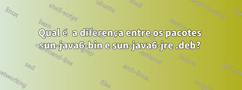 Qual é a diferença entre os pacotes sun-java6-bin e sun-java6-jre .deb?