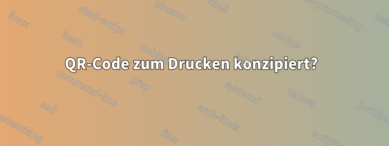 QR-Code zum Drucken konzipiert? 