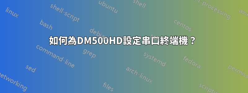 如何為DM500HD設定串口終端機？