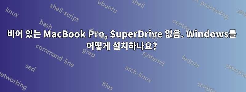 비어 있는 MacBook Pro, SuperDrive 없음. Windows를 어떻게 설치하나요?