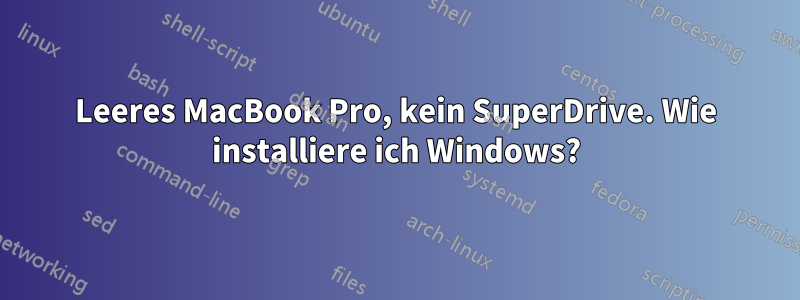 Leeres MacBook Pro, kein SuperDrive. Wie installiere ich Windows?