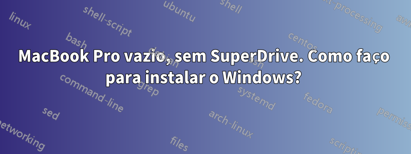 MacBook Pro vazio, sem SuperDrive. Como faço para instalar o Windows?