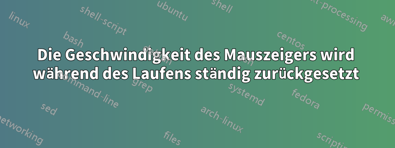 Die Geschwindigkeit des Mauszeigers wird während des Laufens ständig zurückgesetzt