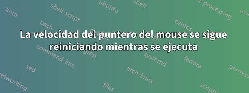 La velocidad del puntero del mouse se sigue reiniciando mientras se ejecuta