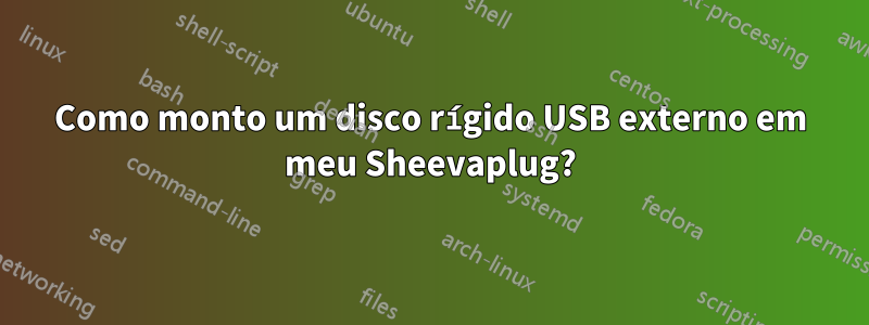 Como monto um disco rígido USB externo em meu Sheevaplug?