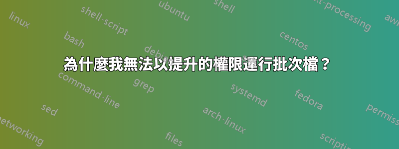 為什麼我無法以提升的權限運行批次檔？