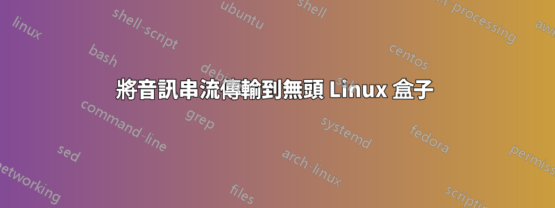 將音訊串流傳輸到無頭 Linux 盒子