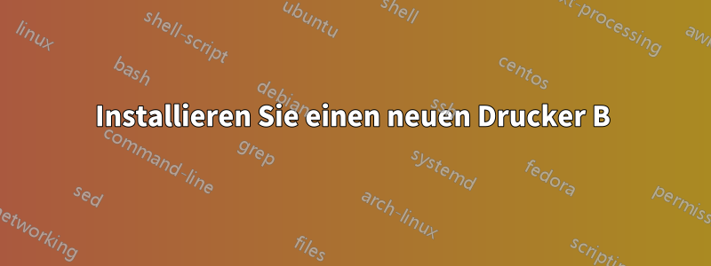 Installieren Sie einen neuen Drucker B