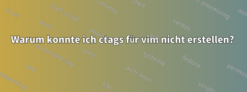 Warum konnte ich ctags für vim nicht erstellen?