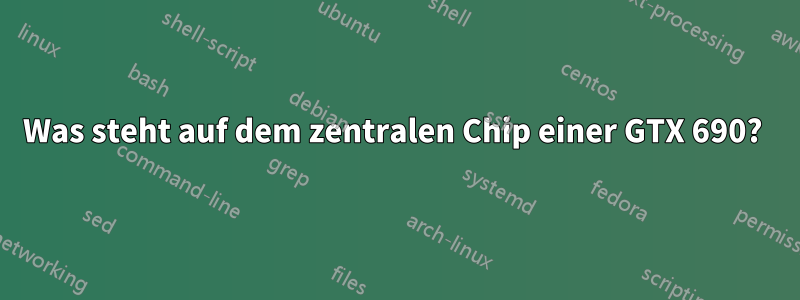 Was steht auf dem zentralen Chip einer GTX 690? 