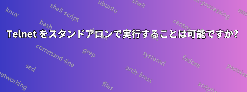 Telnet をスタンドアロンで実行することは可能ですか? 