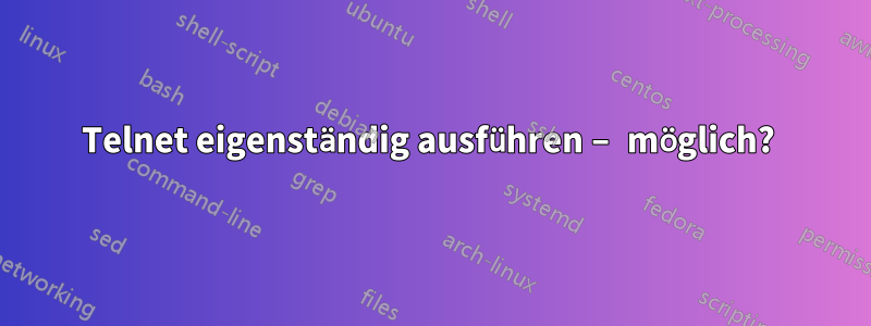 Telnet eigenständig ausführen – möglich? 