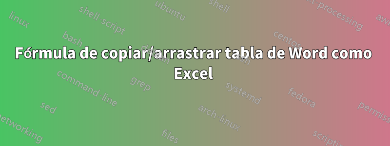 Fórmula de copiar/arrastrar tabla de Word como Excel