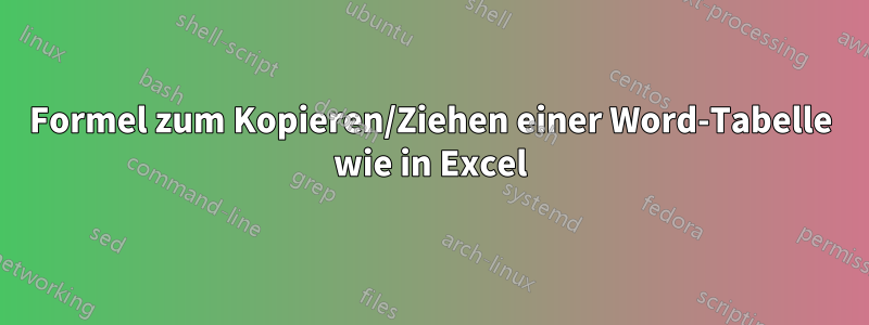 Formel zum Kopieren/Ziehen einer Word-Tabelle wie in Excel