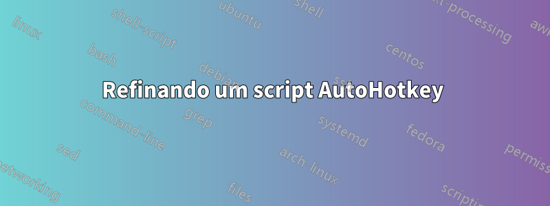 Refinando um script AutoHotkey