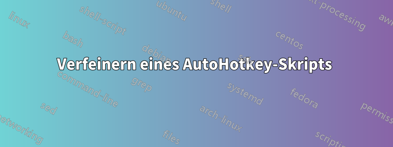 Verfeinern eines AutoHotkey-Skripts