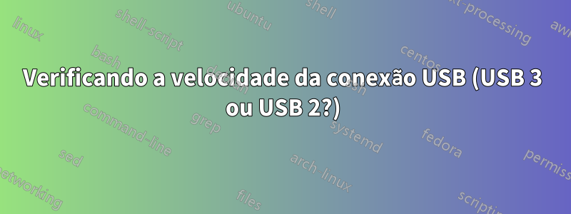 Verificando a velocidade da conexão USB (USB 3 ou USB 2?)