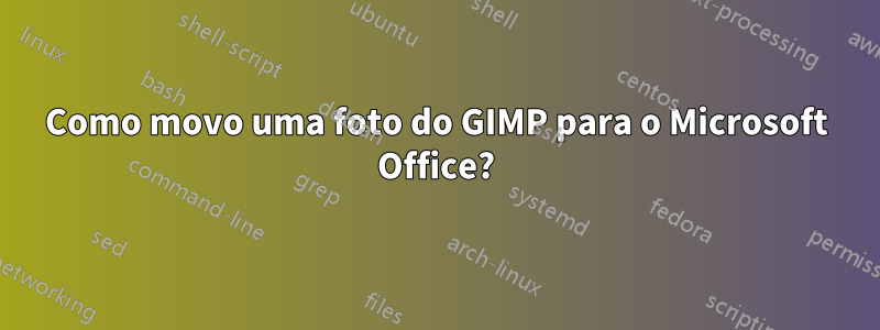 Como movo uma foto do GIMP para o Microsoft Office?