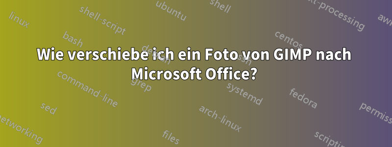 Wie verschiebe ich ein Foto von GIMP nach Microsoft Office?