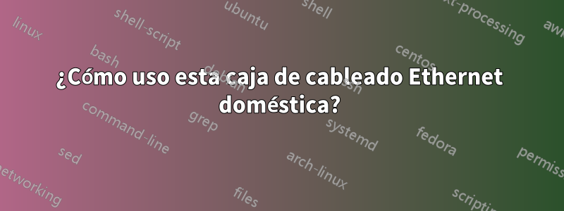 ¿Cómo uso esta caja de cableado Ethernet doméstica?