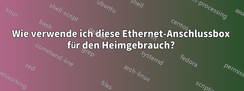 Wie verwende ich diese Ethernet-Anschlussbox für den Heimgebrauch?