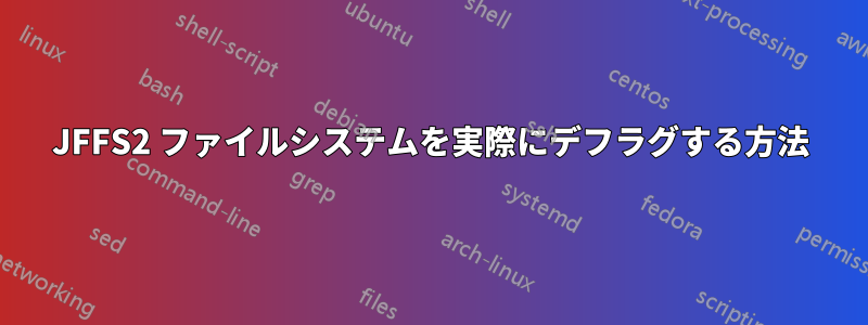 JFFS2 ファイルシステムを実際にデフラグする方法