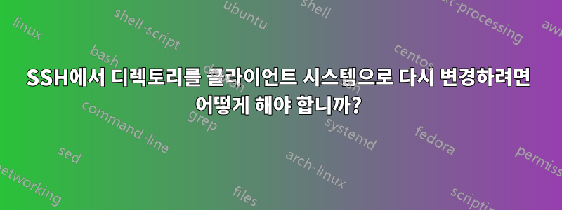 SSH에서 디렉토리를 클라이언트 시스템으로 다시 변경하려면 어떻게 해야 합니까?