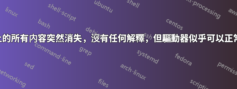 硬碟上的所有內容突然消失，沒有任何解釋，但驅動器似乎可以正常工作