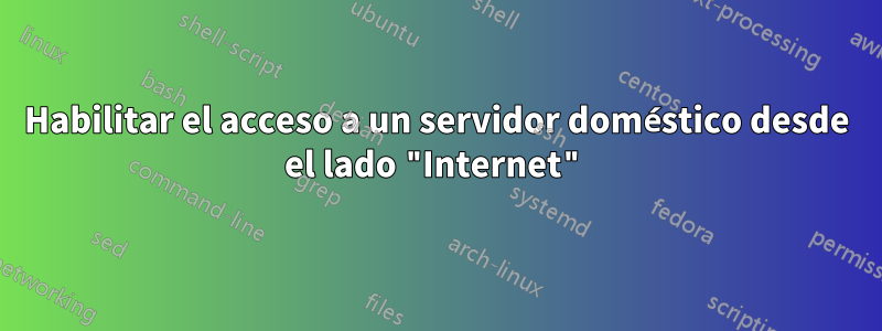 Habilitar el acceso a un servidor doméstico desde el lado "Internet"