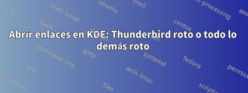 Abrir enlaces en KDE: Thunderbird roto o todo lo demás roto