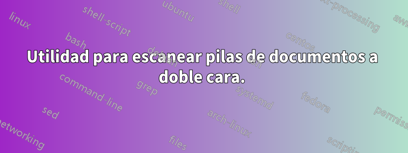 Utilidad para escanear pilas de documentos a doble cara.