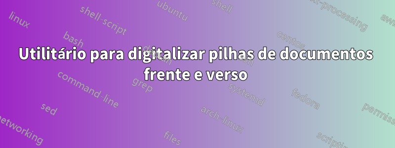 Utilitário para digitalizar pilhas de documentos frente e verso