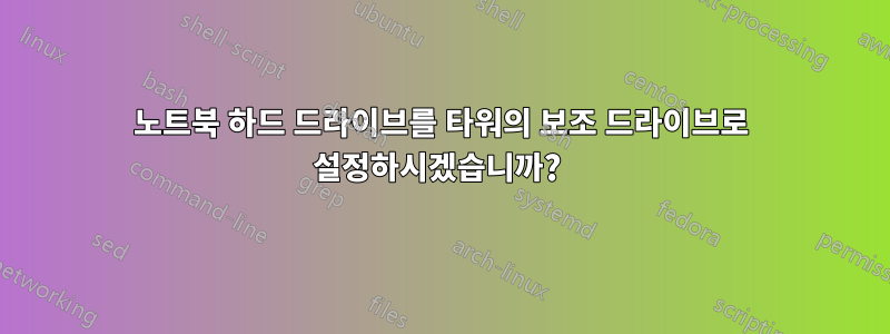 노트북 하드 드라이브를 타워의 보조 드라이브로 설정하시겠습니까? 