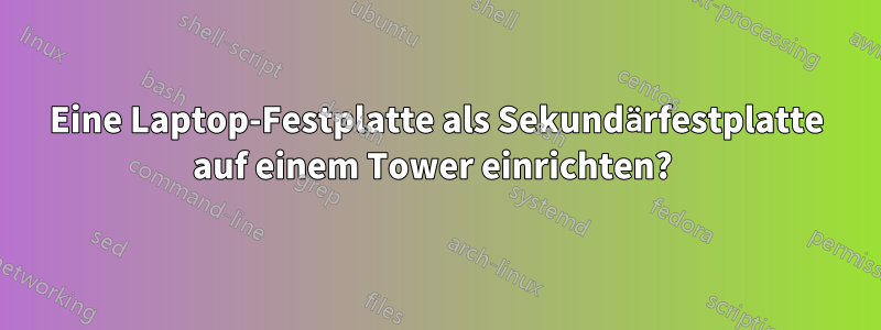 Eine Laptop-Festplatte als Sekundärfestplatte auf einem Tower einrichten? 