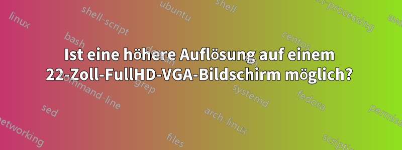 Ist eine höhere Auflösung auf einem 22-Zoll-FullHD-VGA-Bildschirm möglich?