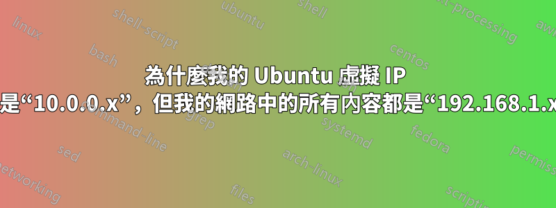 為什麼我的 Ubuntu 虛擬 IP 位址是“10.0.0.x”，但我的網路中的所有內容都是“192.168.1.x”？