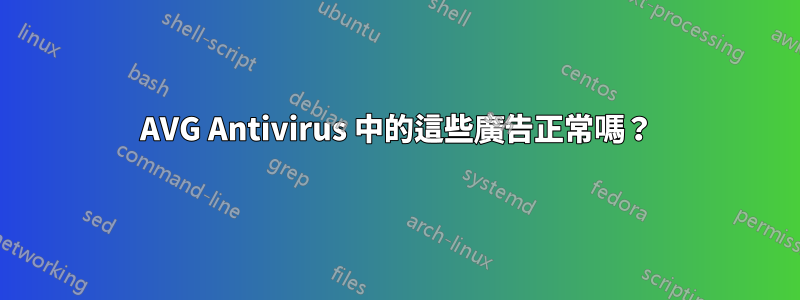 AVG Antivirus 中的這些廣告正常嗎？