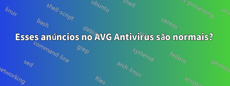 Esses anúncios no AVG Antivirus são normais?