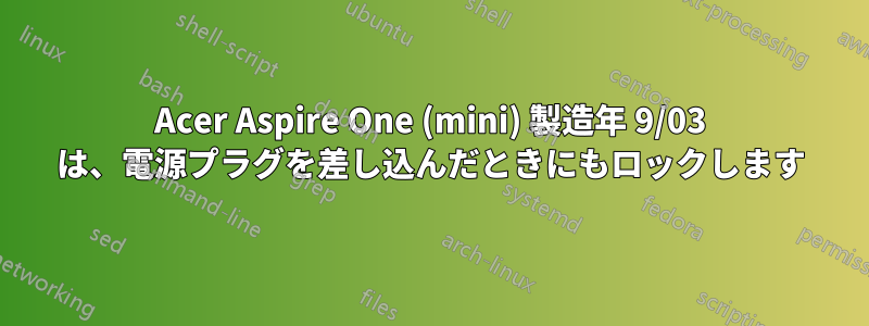 Acer Aspire One (mini) 製造年 9/03 は、電源プラグを差し込んだときにもロックします