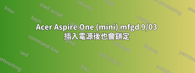 Acer Aspire One (mini) mfgd 9/03 插入電源後也會鎖定