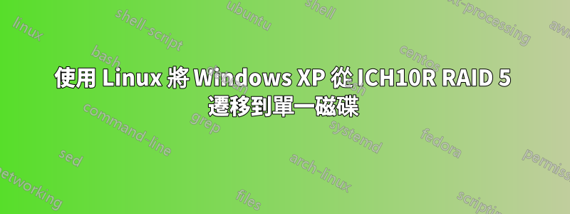 使用 Linux 將 Windows XP 從 ICH10R RAID 5 遷移到單一磁碟